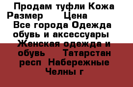 Продам туфли.Кожа.Размер 39 › Цена ­ 2 500 - Все города Одежда, обувь и аксессуары » Женская одежда и обувь   . Татарстан респ.,Набережные Челны г.